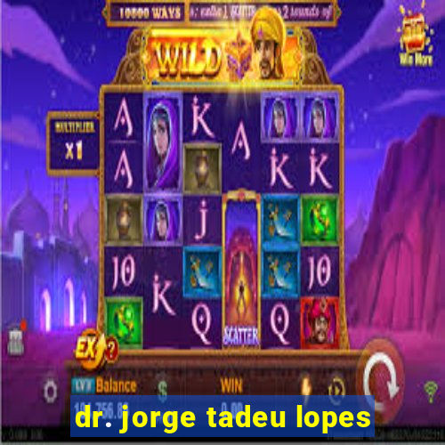 dr. jorge tadeu lopes